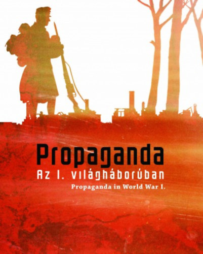 Katona Anik; Rzsafalvi Zsuzsanna; Szts Zoltn Oszkr; - Propaganda az I. vilghborban
