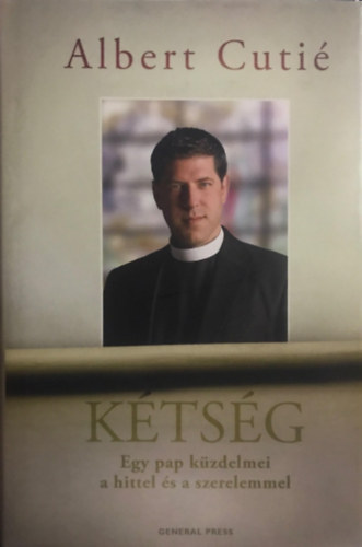 Albert Cuti� - K�ts�g - Egy pap k�zdelmei hittel �s a szerelemmel