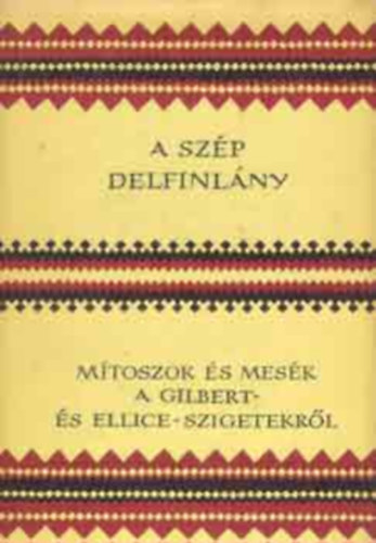 Európa Könyvkiadó - A szép delfinlány (Mítoszok és mesék a Gilbert- és Ellice-sziget...)