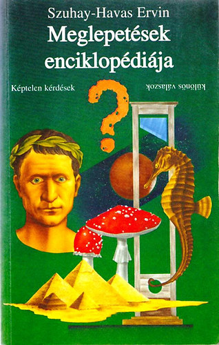 Szuhay-Havas Ervin - Meglepet�sek enciklop�di�ja - K�ptelen k�rd�sek, k�l�n�s v�laszok
