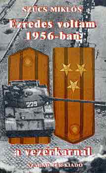 Sz�cs Mikl�s - Ezredes voltam 1956-ban a vez�rkarn�l