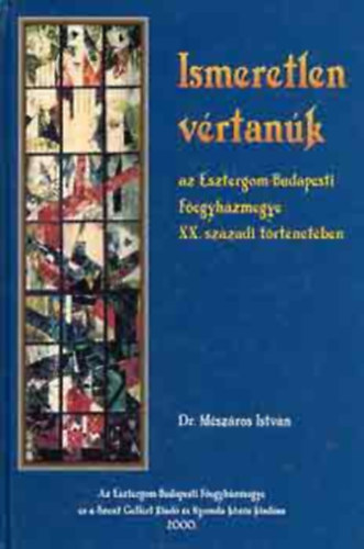 DR. M�sz�ros Istv�n - Ismeretlen v�rtan�k (az Esztergom-Budapesti F�egyh�zmegye XX. sz�zadi)