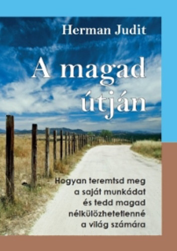 Herman Judit - A magad tjn - Hogyan teremtsd meg a sajt munkdat s tedd magad nlklzhetetlenn a vilg szmra