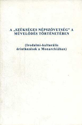Fried Istvn (szerk.) - A "szksges npszvetsg" a mvelds trtnetben. (Irodalmi-kulturlis rintkezsek a Monarchiban)