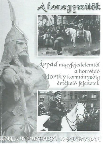 K. Horv�th Andr�s M�ty�s (szerk.) - A honegyes�t�k - �rp�d nagyfejedelemt�l a honv�d� Horthy korm�nyz�ig �rt�kel� fejezetek