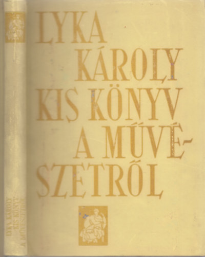 Lyka Kroly - Kis knyv a mvszetrl (Fekete-fehr s sznes reprodukcikkal illusztrlva)