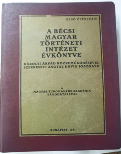 Angyal Dávid (szerk.) - A Bécsi Magyar Történeti Intézet évkönyve - Károlyi Árpád közreműködésével szerkeszti Angyal Dávid igazgató (I.évfolyam)