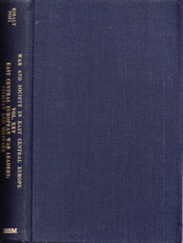 Bla K. Kirly, Albert A. Nofi - East Central European War Leaders: Civilian and Military (War and Society in East Central Europe Vol. XXV.)