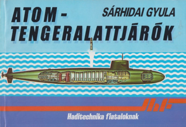 Sárhidai Gyula - Atomtengeralattjárók (haditechnika fiataloknak)