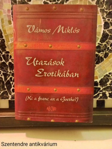 Vmos Mikls - Utazsok Erotikban-KI A FRANC AZ A GOETHE? (Sajt kppel)