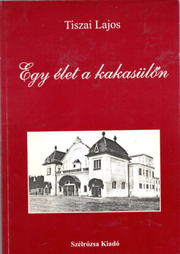 Tisza Lajos - Egy �let a kakas�l�n.