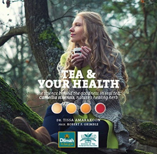Dr. Tissa Amarakoon, Robert F. Grimble - Tea and Your Health: The Science behind the goodness in real tea, Camellia Sinensis, nature's healing herb