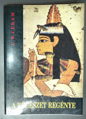 C. W. Ceram, Gottschlig Ferenc (ford.) - A r�g�szet reg�nye - Fekete-feh�r fot�mell�kletekkel b�v�tett kiad�s! (G�tter, Gr�ber und Gelehrte: Roman der Archeologie)