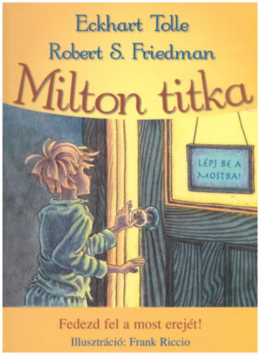 Eckhart Tolle, Robert S. Friedman - Milton titka - Fedezd fel a most erej�t!