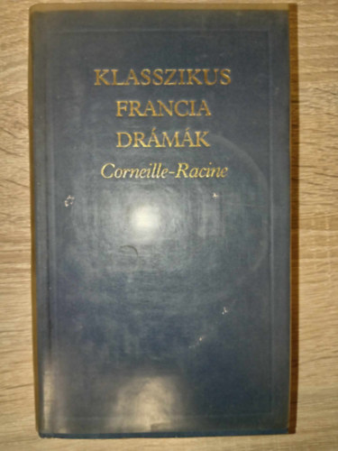 Jean Corneille, Racine - Klasszikus francia drmk - Corneille-Racine (Corneille: Cid / Horatius / Cinna / Polyeucte / A hazug - Racine: Andromach / A pereskedk / Britannicus / Berenice / Phaedra / Atlia)