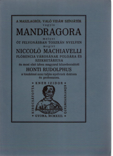 SZERZ Niccol Machiavelli FORDT Honti Rudolphus GRAFIKUS Kozma Lajos - A maszlagrl val vidm sznjtk vagyis Mandragora T FELVONSBAN (fametszs knyvdszekkel gynyr kiadsa) sajt kppel