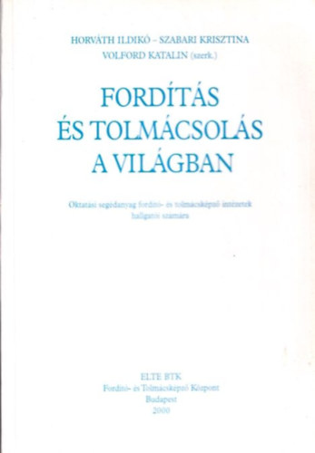 Horvth Ildik, Szabari Krisztina, Volford Katalin - Fordts s tolmcsols a vilgban (Oktatsi segdanyag fordt- s tolmcskpz intzetek hallgati szmra)