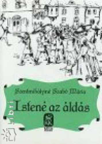 Szentmihályiné Szabó Mária - Istené az áldás I-II. (egybekötve)