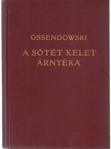 Ferdinand Ossendowski - A sötét kelet árnyéka