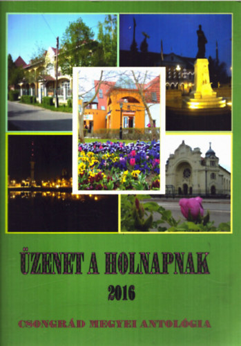 �zenet a holnapnak 2016 - Csongr�d megyei antol�gia 1. k�tet