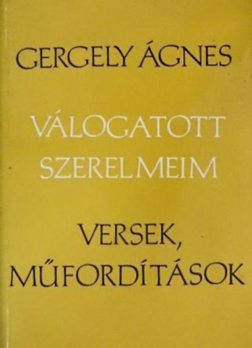 Gergely �gnes - V�logatott szerelmeim (Versek, m�ford�t�sok)