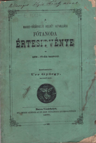 Urr Gyrgy - A Maros-vsrhelyi Helvt Hitvalls Ftanoda rtesitvnye az 1876-77-dik tanvrl