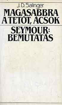 J. D. Salinger - Magasabbra a tetőt, ácsok-Seymour: Bemutatás