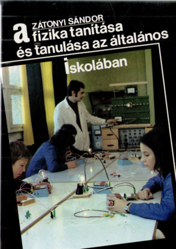 Z�tonyi S�ndor - A fizika tan�t�sa �s tanul�sa az �ltal�nos iskol�ban