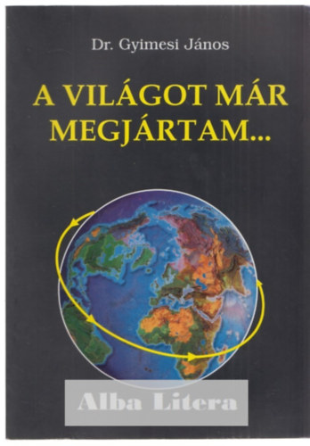 dr. Gyimesi Jnos - A vilgot mr megjrtam ... (dediklt)