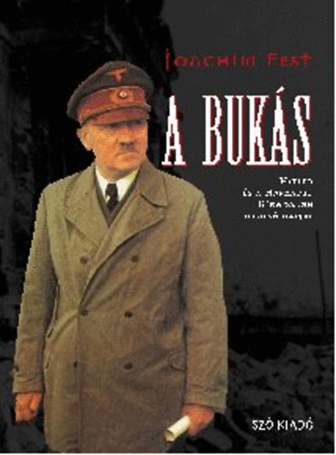 Joachim Fest - A bukás - Hitler és a harmadik birodalom utolsó napjai