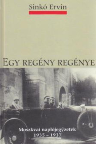 Sinkó Ervin - Egy regény regénye (Moszkvai naplójegyzetek 1935-1937)