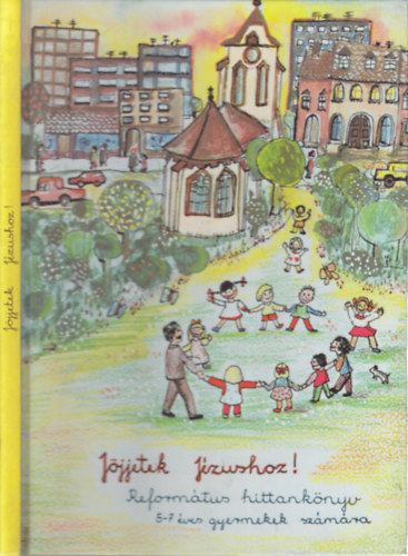 Csűri Lajos - Jöjjetek Jézushoz! - Református hittankönyv 5-7 éves gyermekek számára