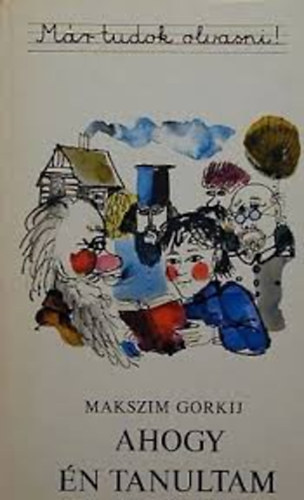 Makszim Gorkij - Ahogy �n tanultam (M�r tudok olvasni!)