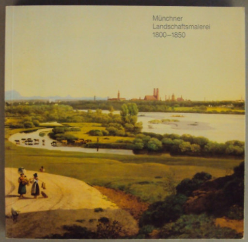 Münchner Landschaftsmalerei 1800-1850 - Müncheni tájképfestészet német nyelven