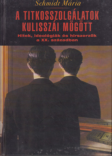 Schmidt Mária - A titkosszolgálatok kulisszái mögött - Hitek, ideológiák és hírszerzők a XX. században