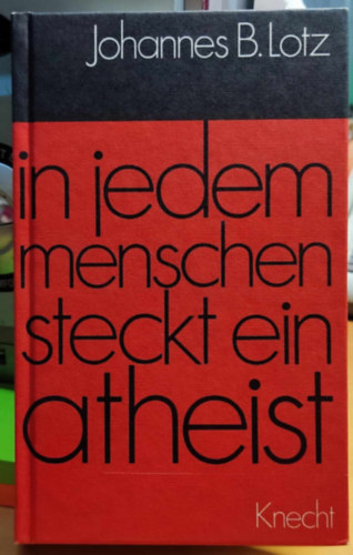 Johannes B. (Babtist) Lotz S. J. - In jedem menschen steckt ein atheist (Minden emberben van egy ateista)