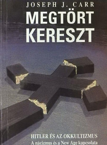 Joseph J. Carr, Vékey Ádám (ford.), Dezsényi István (ford.) - Megtört kereszt - Hitler, horogkereszt, Himmler, SS,
