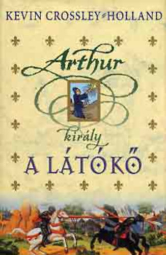 Kevin Crossley-Holland - Arthur kir�ly: A l�t�k�