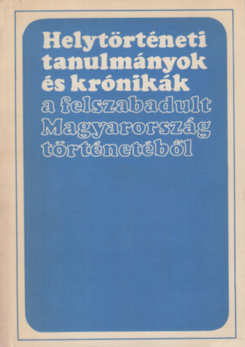 Glatz Ferenc  (szerk.) - Helytrtneti tanulmnyok s krnikk a felszabadult Magyarorszg trtnetbl