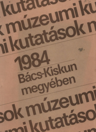 Sztrink� Istv�n dr. (szerk.) - M�zeumi kutat�sok B�cs-Kiskun megy�ben 1984