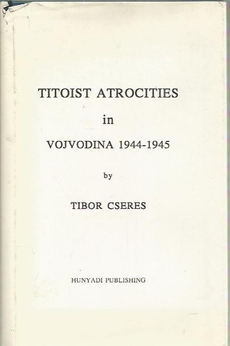 Cseres Tibor - Titoist Atrocities in Vijdovina 1944-1945