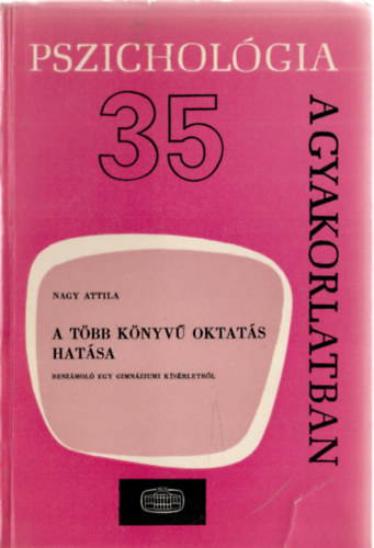 Nagy Attila - A tbb knyv oktats hatsa - Beszmol egy gimnziumi ksrletrl (Pszicholgia a gyakorlatban 35.)