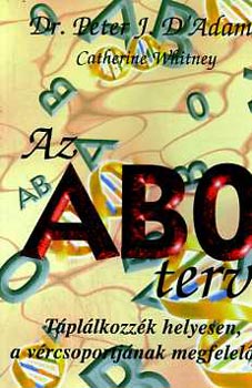 Dr. Peter J. D'Adamo, Catherine Whitney - Az ABO terv - Tpllkozzk helyesen, a vrcsoportjnak megfelelen (Egy si rejtly nyomban)