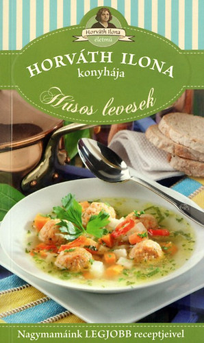 Horvth Ilona; Pelle Jzsefn; Mt Pln; Tth Gzn; Boda Zoltnn - Horvth Ilona konyhja - Hsos levesek