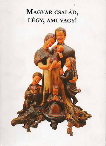 Radnai Jenő (szerk.) - Magyar család, légy, ami vagy!