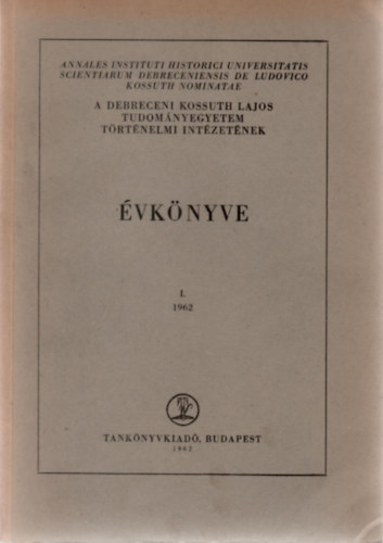 Varga Zoltn (szerk.) - A debreceni Kossuth Lajos Tudomnyegyetem Trtnelmi Intzetnek vknyve I. (1962)