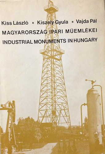 Kiss L�szl� - Kiszely Gyula - Vajda P�l - Magyarorsz�g ipari m�eml�kei - Industrial Monuments in Hungary