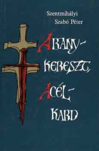 Szerz� Szentmih�lyi Szab� P�ter Szerkeszt� Benedek Mih�ly - Aranykereszt, ac�lkard (T�rt�nelmi reg�nyek) - Avarok gy�r�je, Gell�rt, A l�t� �s a vak
