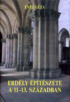 ENTZ GÉZA - Erdély építészete a 11-13. században