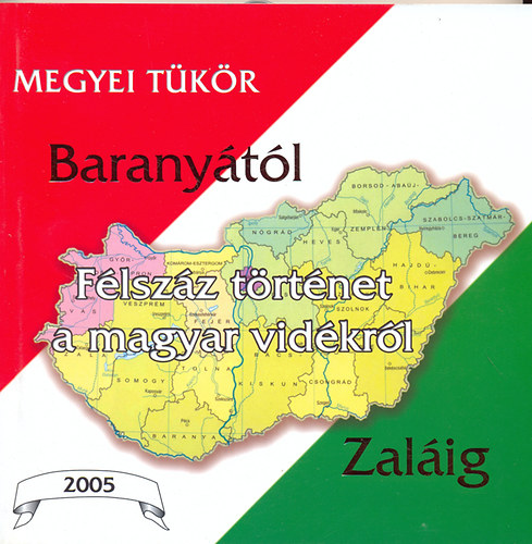 Baktai György (szerk.) - Baranyától Zaláig - Megyei tükör 2005
